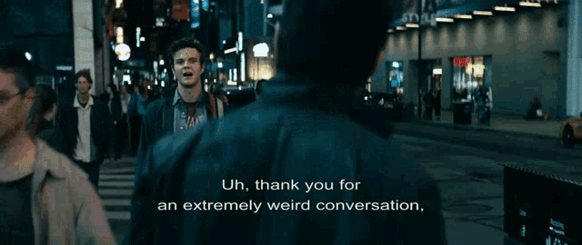 a man is talking to another man on a city street and says " thank you for an extremely weird conversation "