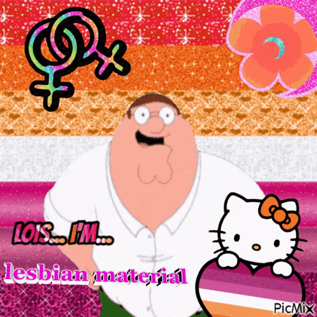 a picture of peter griffin and hello kitty with the words " lois i 'm lesbian material " at the bottom