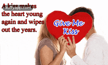 a kiss makes the heart young again and wipes out the years give me kiss