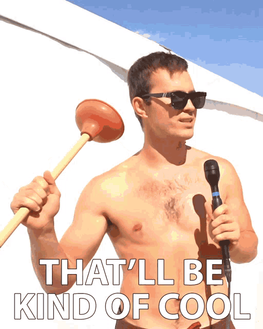 a shirtless man is holding a plunger and a microphone with the words that 'll be kind of cool below him
