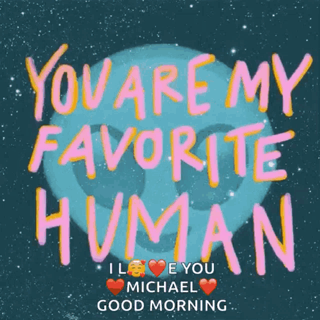 a poster that says " you are my favorite human i love you michael good morning "