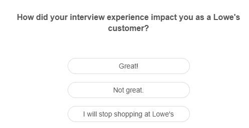 a screen shot of a survey asking how did your interview experience impact you as a lowe 's customer .