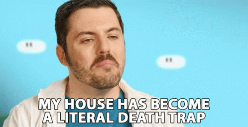 My House Has Become A Literal Death Trap Dangerous GIF - My House Has Become A Literal Death Trap Dangerous Upset GIFs