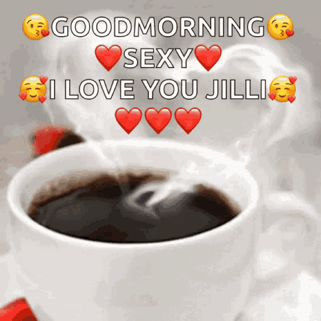 a cup of coffee with the words good morning sexy i love you jilli on it