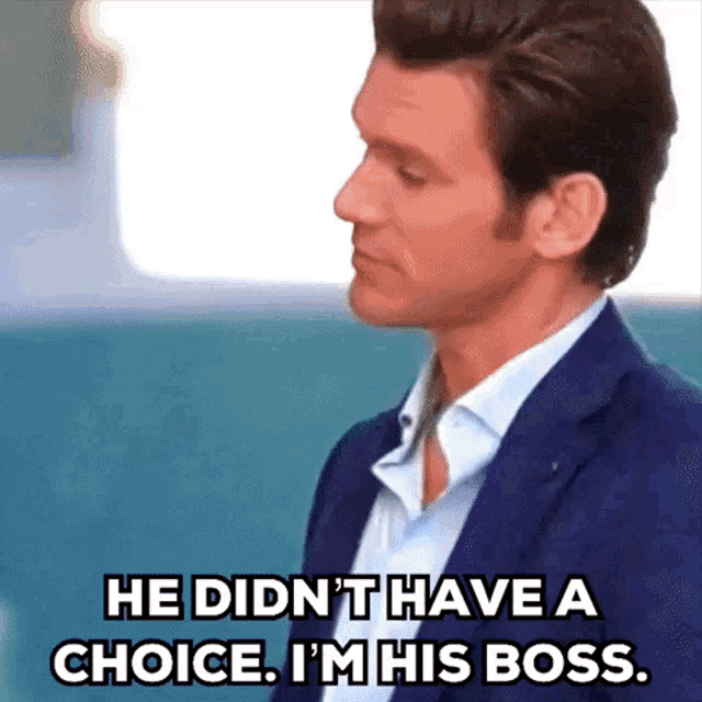 a man in a suit says he didn 't have a choice i 'm his boss .