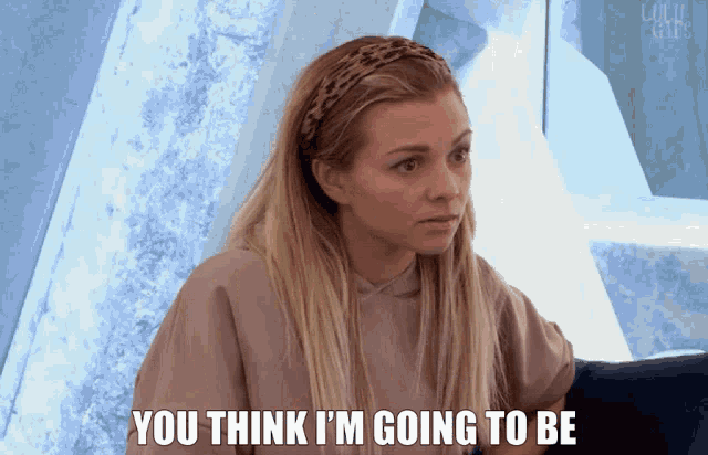 a woman says " you think i 'm going to be " in front of a window