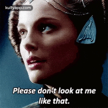 a woman is saying please don 't look at me like that .