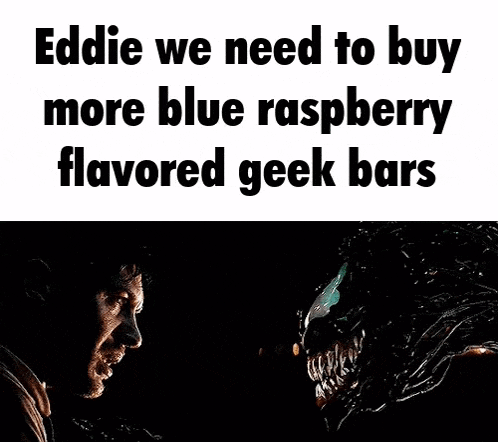 eddie we need to buy more blue raspberry flavored geek bars with venom .