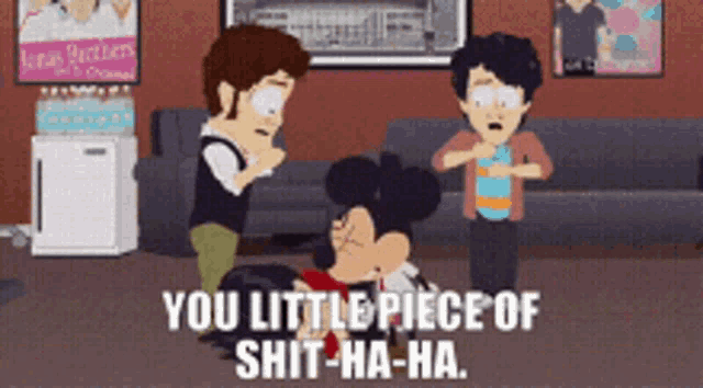 a cartoon character says " you little piece of shit ha-ha "