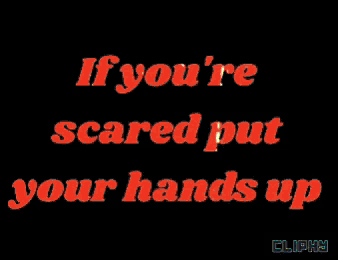 a black background with the words if you 're scared put your hands up on it