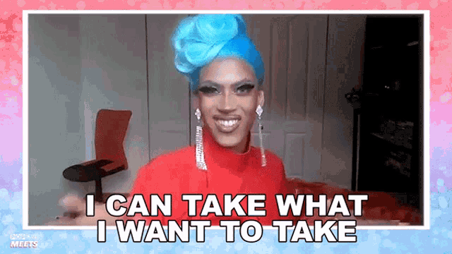 a drag queen with blue hair and earrings says i can take what i want to take