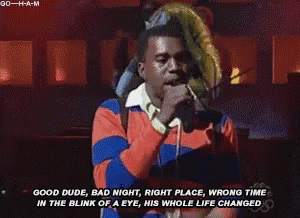 a man singing into a microphone with a caption that says good dude bad night right place wrong time