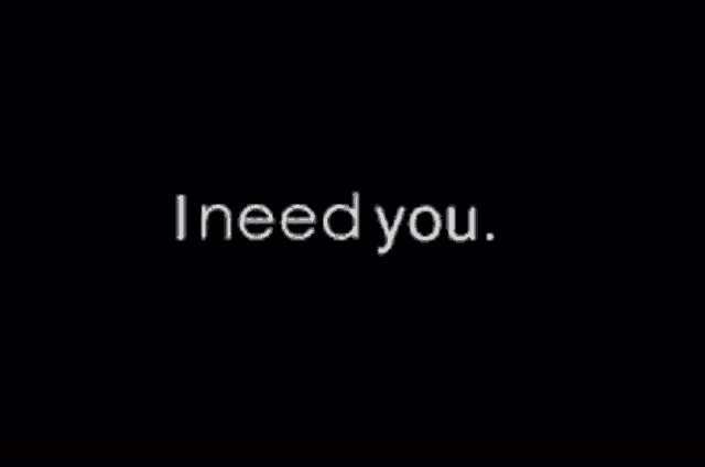 a black background with the words `` i need you '' written on it