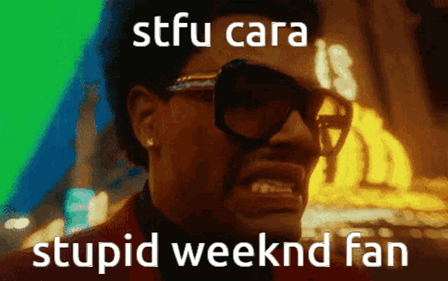 a man wearing sunglasses is making a funny face and says stfu cara stupid weeknd fan