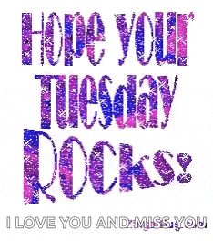 it says `` hope your tuesday rocks ! '' i love you and miss you .