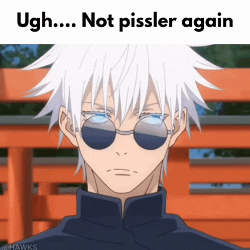 a picture of a white haired anime character wearing sunglasses with the caption " ugh not pissler again "