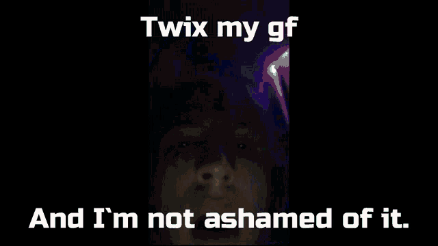 twix my gf and i 'm not ashamed of it on a green background