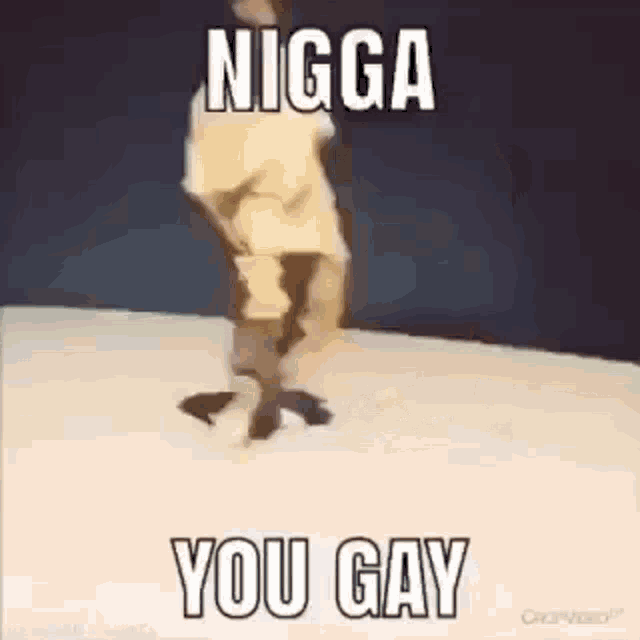 a person is dancing on a white surface with the words `` nigga you gay '' .