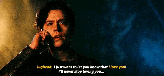 jughead : i just want to let you know that i love you !