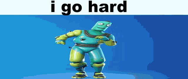 a green robot is standing in front of a blue background with the words `` i go hard '' written on it .