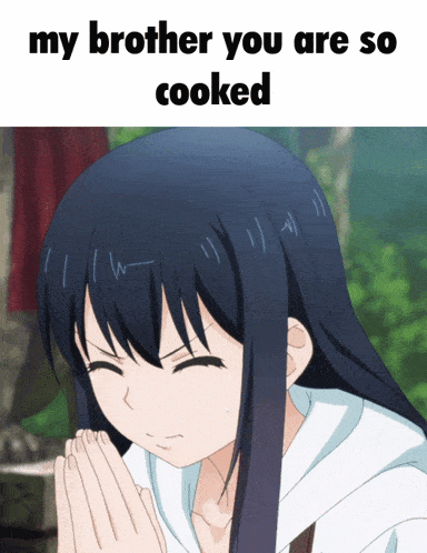 a picture of a girl with the words my brother you are so cooked