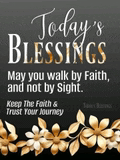a poster that says `` today 's blessings may you walk by faith and not by sight . ''