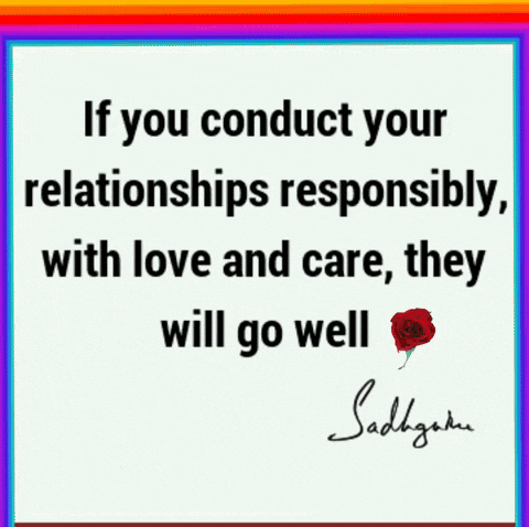 a quote from sadhguru says if you conduct your relationships responsibly with love and care they will go well
