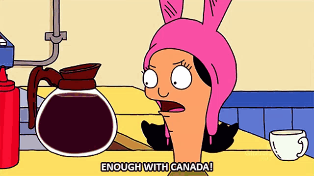 a cartoon character says " enough with canada "