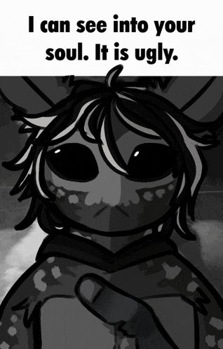 a black and white drawing of a monster with the words " i can see into your soul it is ugly " below it