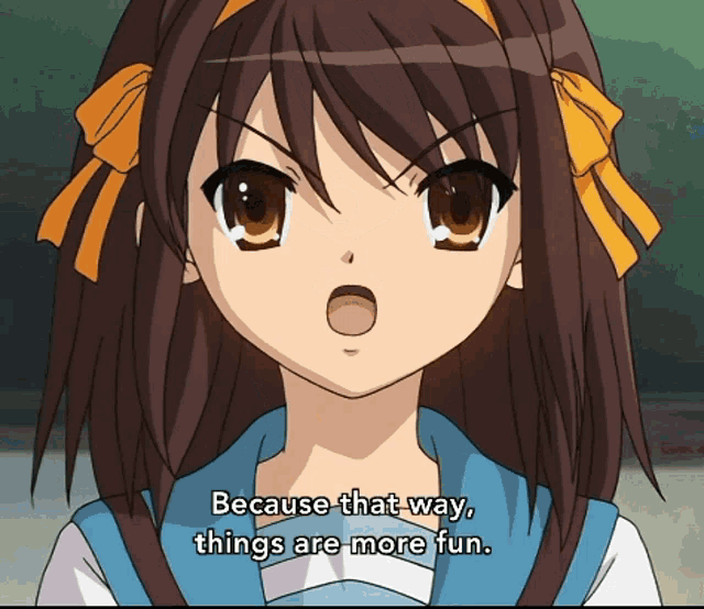 because that way things are more fun