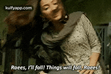 Raees, I'Ll Fall! Things Will Fall, Raees!.Gif GIF - Raees I'Ll Fall! Things Will Fall Raees! GIFs
