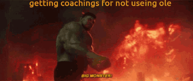a hulk is standing in front of a fire with the caption getting coachings for not using ole big monster