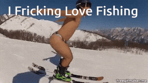 a man without a shirt is skiing down a snowy slope with the words i fricking love fishing above him