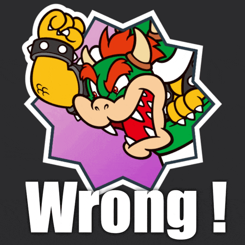 a cartoon of bowser with the word wrong below it