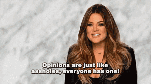a woman says " opinions are just like assholes everyone has one ! "