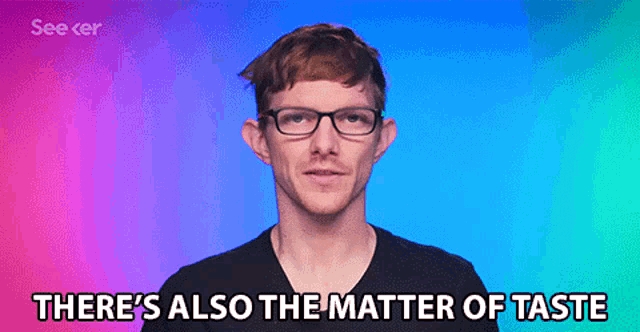 a man with glasses and a black shirt says there 's also the matter of taste