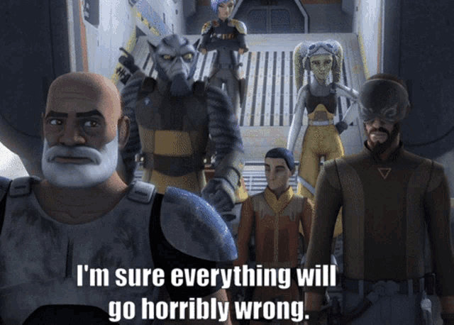a group of cartoon characters are standing next to each other with the caption " i 'm sure everything will go terribly wrong "