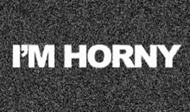 a black and white image with the words `` i 'm horny '' written in white letters on a gray background .