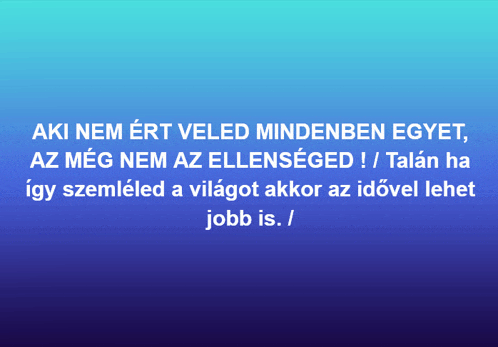 a blue background with the words aki nem ert veled mindenben egyet
