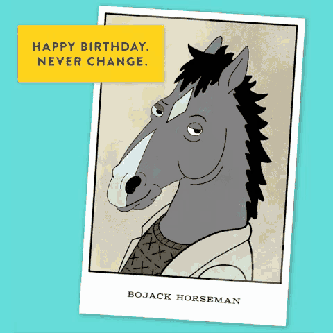 a birthday card with a picture of bojack horseman and the words " happy birthday never change "