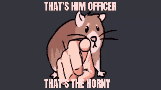 a hamster with a hand pointing at it and the words that 's him officer that 's the horny