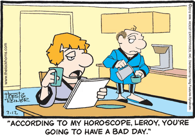 according to my horoscope leroy you 're going to have a bad day "