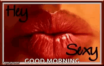 a picture of a woman 's lips with the words " hey sexy good morning " on it