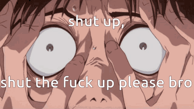 a cartoon of a man covering his face with his hands and the words shut up shut the fuck up please bro