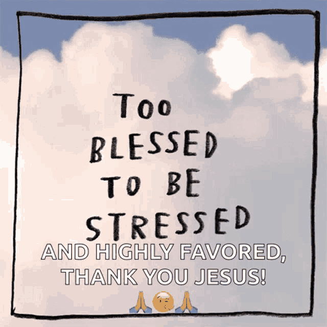 a quote that says too blessed to be stressed and highly favored thank you jesus