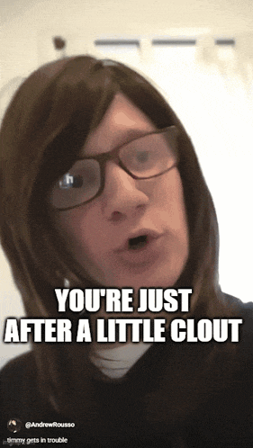 a woman wearing glasses and a wig says you 're just after a little clout