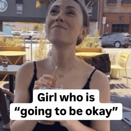 a woman holding a drink with the words girl who is going to be okay