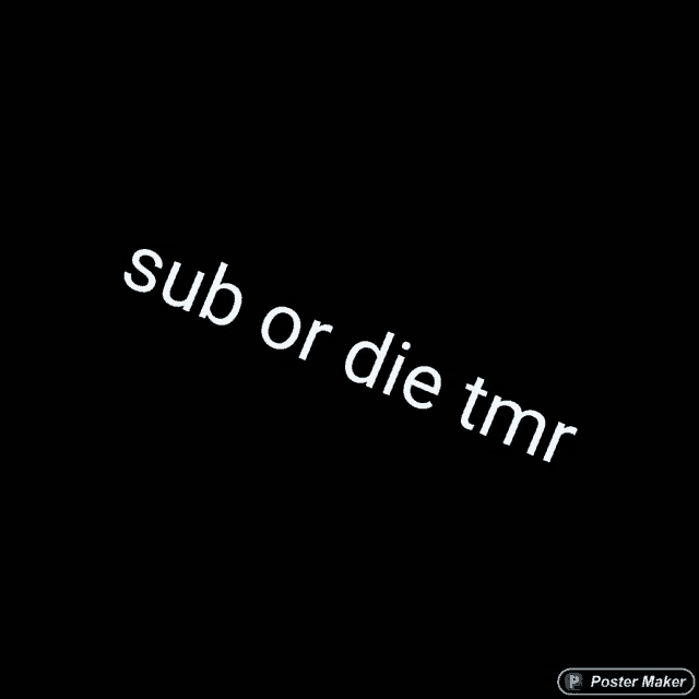 the words sub or die tmr are on a black background
