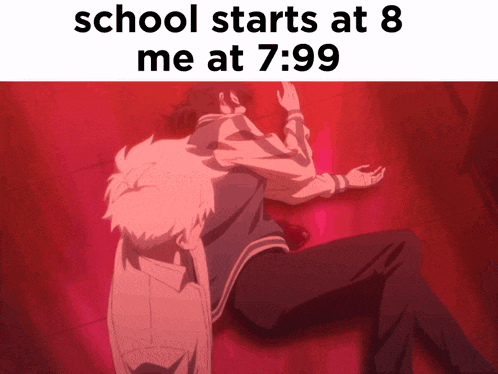 a meme about school starts at 8 me at 7:59