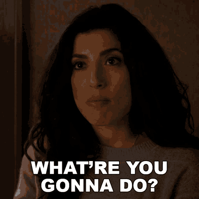 a woman says what 're you gonna do in a dark room